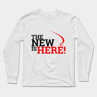 The New is HERE! Long Sleeve T-Shirt